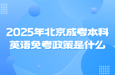 2025年北京成考本科英語免考政策是什么