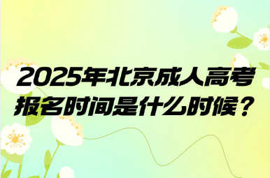 2025年北京成人高考報名時間是什么時候？