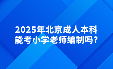 2025年北京成人本科能考小學(xué)老師編制嗎?